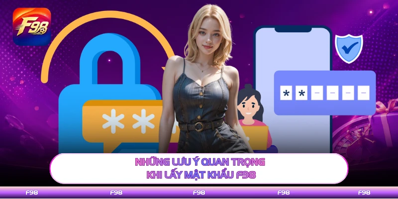 Những lưu ý quan trọng khi lấy mật khẩu F98